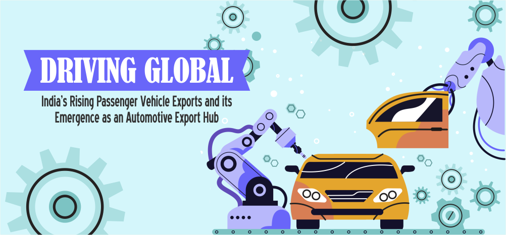 Driving Global: India’s Rising Passenger Vehicle Exports and its Emergence as an Automotive Export Hub