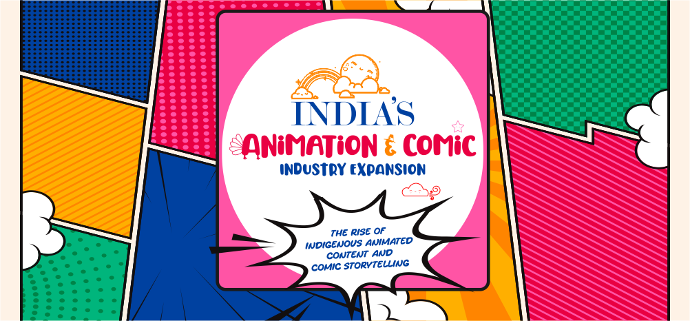 India’s Animation & Comic Industry Expansion: The Rise of Indigenous Animated Content and Comic Storytelling